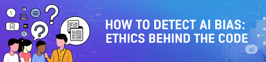 How to Detect AI Bias: Ethics Behind the Code